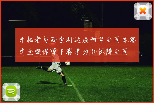 开拓者与西索科达成两年合同本赛季全额保障下赛季为非保障合同