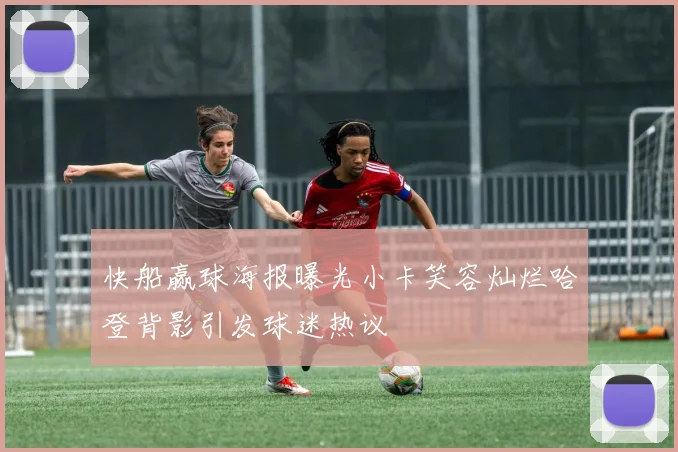 快船赢球海报曝光小卡笑容灿烂哈登背影引发球迷热议
