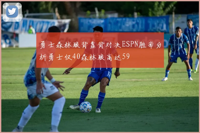 勇士森林狼背靠背对决ESPN胜率分析勇士仅40森林狼高达59