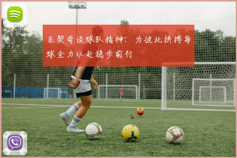 东契奇谈球队精神：为彼此拼搏每球全力以赴稳步前行