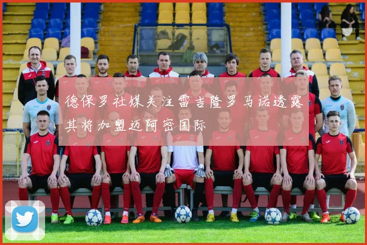 德保罗社媒关注雷吉隆罗马诺透露其将加盟迈阿密国际